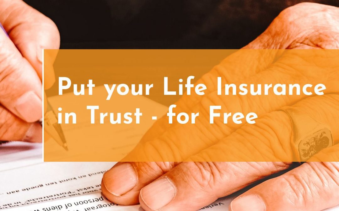 Life Insurance… is yours in Trust? Do it now, for FREE!