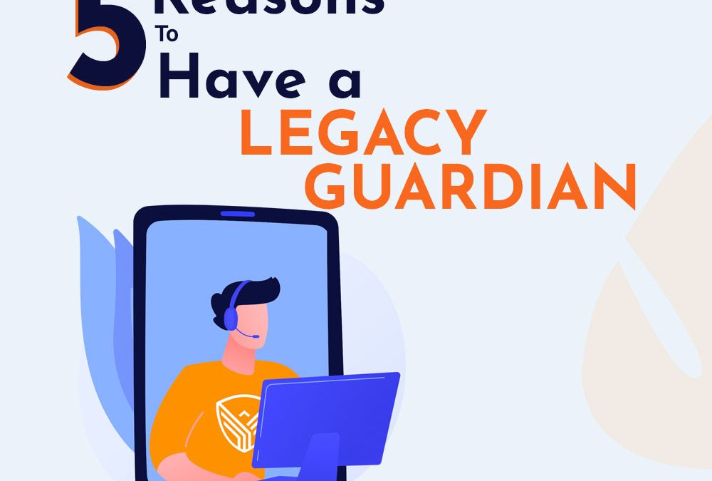 5 Reasons to Have a Legacy Guardian